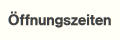 &Ouml;ffnungszeiten